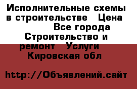 Исполнительные схемы в строительстве › Цена ­ 1 000 - Все города Строительство и ремонт » Услуги   . Кировская обл.